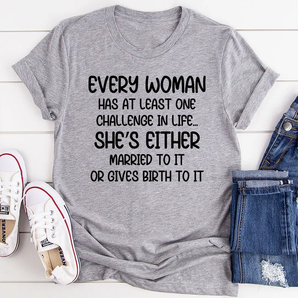 Graphic T-Shirts Every Woman Has At Least One Challenge In Life T-Shirt