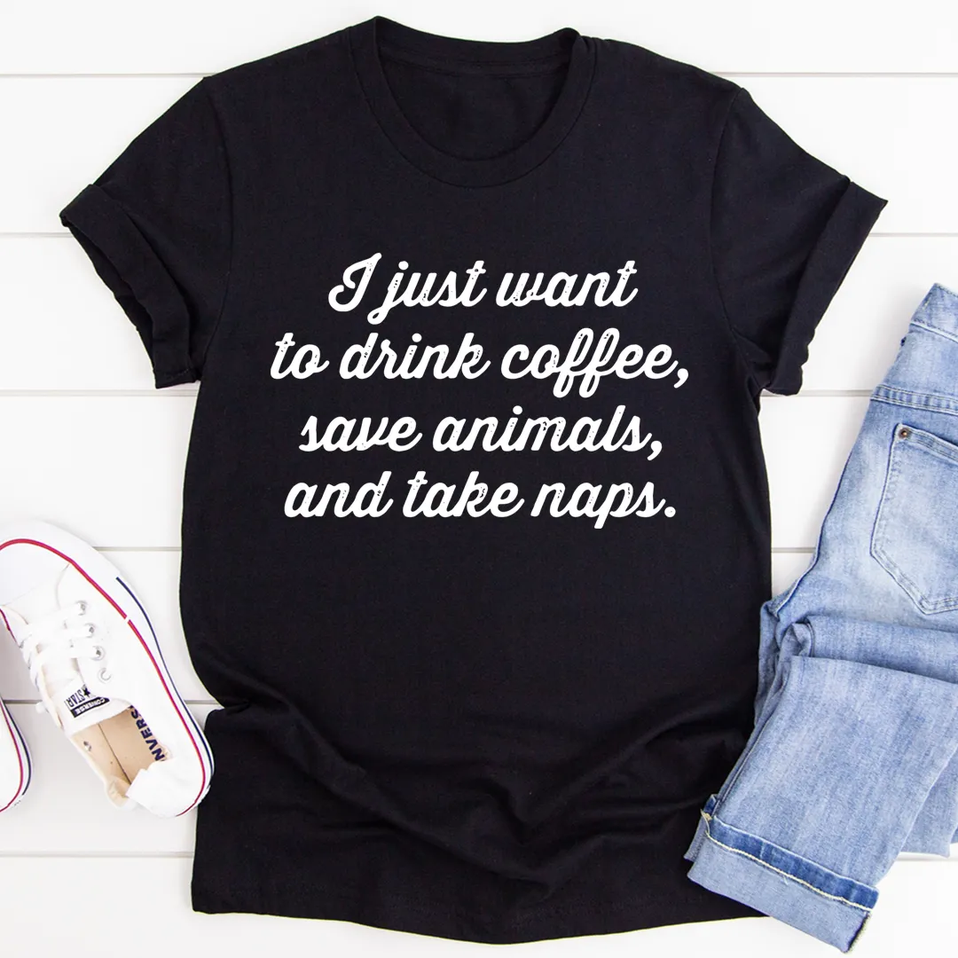 Graphic T-Shirts I Just Want To Drink Coffee Save Animals and Take Naps Tee